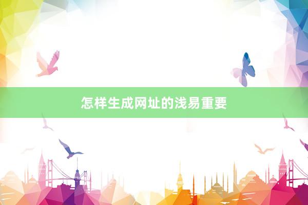 怎样生成网址的浅易重要